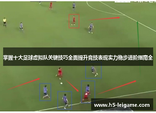 掌握十大足球虚拟队关键技巧全面提升竞技表现实力稳步进阶指南全 掌握十大足球虚拟队关键技巧全面提升竞技表现实力稳步进阶指南全