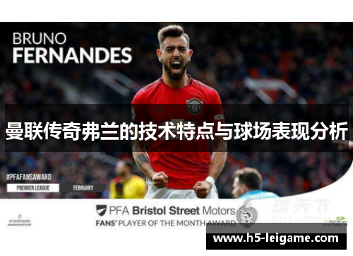 曼联传奇弗兰的技术特点与球场表现分析 曼联传奇弗兰的技术特点与球场表现分析