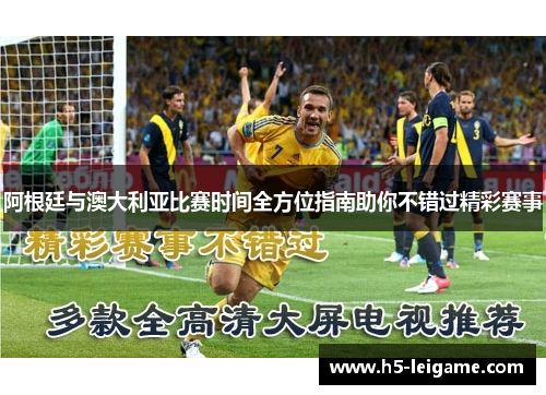 阿根廷与澳大利亚比赛时间全方位指南助你不错过精彩赛事