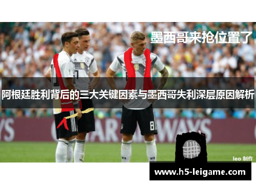 阿根廷胜利背后的三大关键因素与墨西哥失利深层原因解析