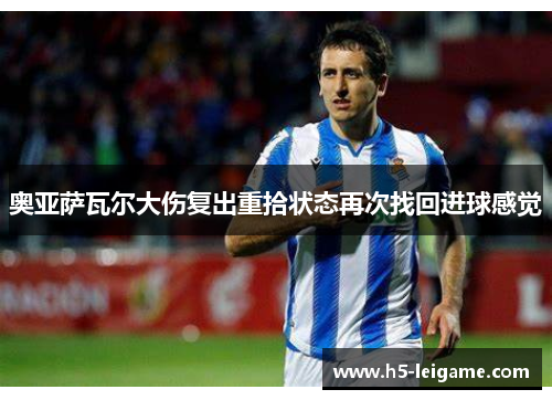 奥亚萨瓦尔大伤复出重拾状态再次找回进球感觉