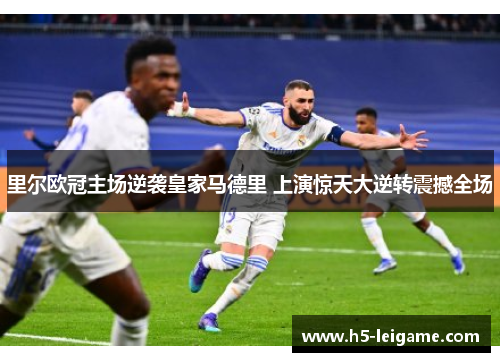 里尔欧冠主场逆袭皇家马德里 上演惊天大逆转震撼全场