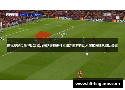 欧冠赛场边后卫助攻能力与防守稳定性平衡之道解析战术演化与球队成功关键